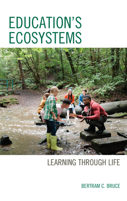 Education's Ecosystems: Learning Through Life by Bertram C. Bruce