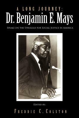 A Long Journey: Dr. Benjamin E. Mays: Speaks on the Struggle for Social Justice in America by Benjamin E. Mays