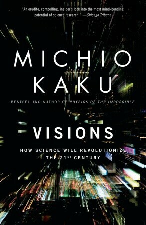 Visions: How Science Will Revolutionize the 21st Century by Michio Kaku