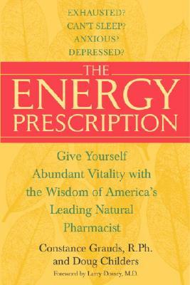 The Energy Prescription: Give Yourself Abundant Vitality with the Wisdom of America's Leading Natural Pharmacist by Constance Grauds, Doug Childers