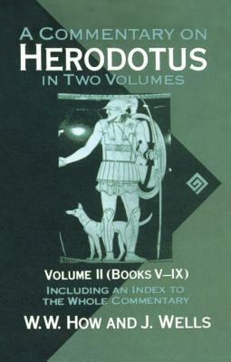 A Commentary on Herodotus: With Introduction and Appendixes Volume 2 (Books V-IX) by W. W. How, J. Wells