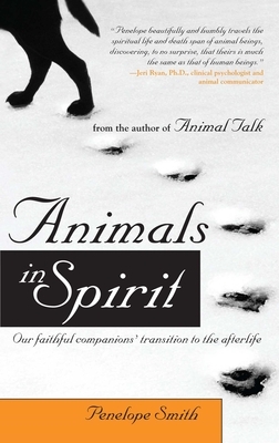 Animals in Spirit: Our Faithful Companions' Transition to the Afterlife by Penelope Smith