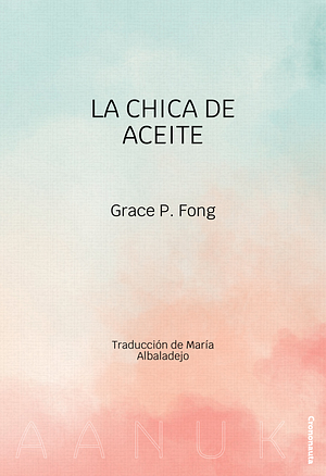 La chica de aceite by Grace P. Fong
