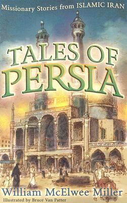 Tales of Persia: Missionary Stories from Islamic Iran by William McElwee Miller, Bruce Van Patter