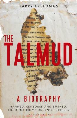 The Talmud - A Biography: Banned, Censored and Burned. the Book They Couldn't Suppress by Harry Freedman