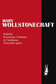 Kirjeitä Ruotsissa, Norjassa ja Tanskassa vietetyltä ajalta by Mary Wollstonecraft