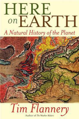 Here on Earth: A Natural History of the Planet by Tim Flannery