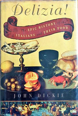 Delizia!: The Epic History of the Italians and Their Food by John Dickie