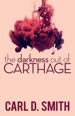 The Darkness Out of Carthage by Carl D. Smith