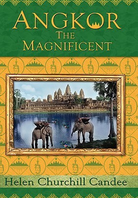 Angkor the Magnificent - The Wonder City of Ancient Cambodia by Helen Churchill Candee, Randy Brian Bigham