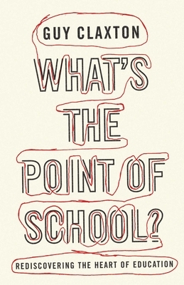 What's the Point of School?: Rediscovering the Heart of Education by Guy Claxton