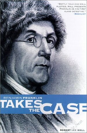 Benjamin Franklin Takes the Case by Robert Lee Hall