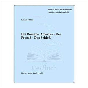 Amerika, Der Prozeß & Das Schloß (America/The Castle/The Process) by Franz Kafka