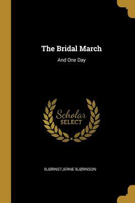 The Bridal March: And One Day by Bjørnstjerne Bjørnson