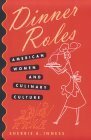 Dinner Roles: American Women and Culinary Culture by Sherrie A. Inness