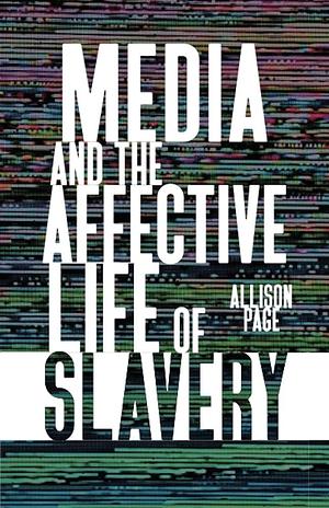 Media and the Affective Life of Slavery by Allison Page