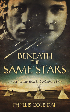 Beneath the Same Stars: A Novel of the 1862 U.S.-Dakota War by Phyllis Cole-Dai