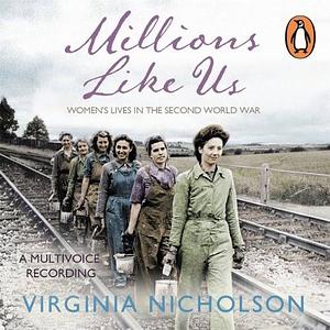 Millions Like Us: Women's Lives in the Second World War by Virginia Nicholson