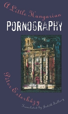 A Little Hungarian Pornography by Peter Esterhazy
