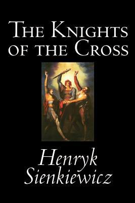 The Knights of the Cross by Henryk Sienkiewicz, Fiction, Historical by Henryk Sienkiewicz