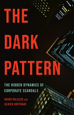 The Dark Pattern: The Hidden Dynamics of Corporate Scandals by Guido Palazzo, Ulrich Hoffrage