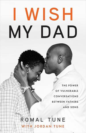 I Wish My Dad: The Power of Vulnerable Conversations Between Fathers and Sons by Romal Tune, Jordan Tune