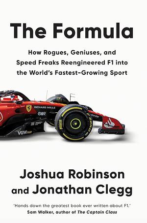 The Formula: How Rogues, Geniuses, and Speed Freaks Reengineered F1 Into the World's Fastest-Growing Sport by Jonathan Clegg, Joshua Robinson