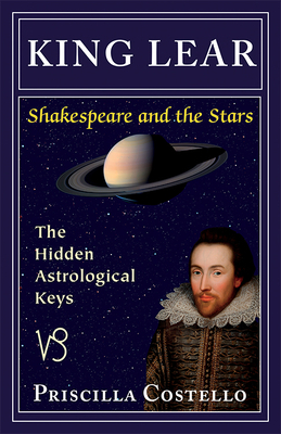 King Lear: The Hidden Astrological Keys by Priscilla Costello Ma