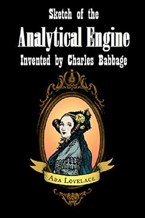 Sketch of the Analytical Engine Invented by Charles Babbage by L.F. Menabrea, Ada Lovelace