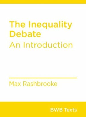 The Inequality Debate: An Introduction (BWB Texts Book 13) by Max Rashbrooke