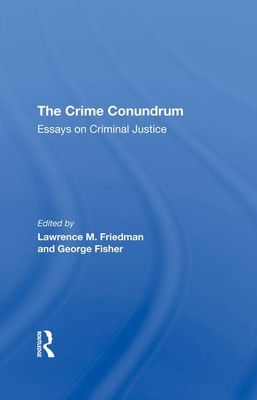 The Crime Conundrum: Essays on Criminal Justice by George Fisher, Lawrence M. Friedman