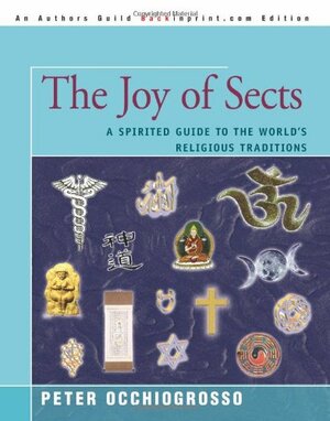 The Joy of Sects: A Spirited Guide to the World's Religious Traditions by Peter Occhiogrosso