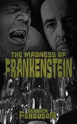 The Madness of Frankenstein by Derrick Ferguson