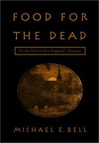 Food for the Dead: On the Trail of New England's Vampires by Michael E. Bell