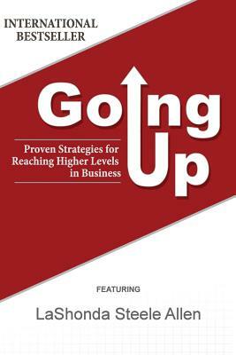 Going Up: Proven Strategies for Reaching Higher Levels in Business by Lashonda Steele Allen