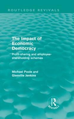 The Impact of Economic Democracy (Routledge Revivals): Profit-sharing and Employee-Shareholding Schemes by Michael Poole, Glenville Jenkins