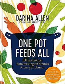 One Pot Feeds All: 100 new recipes from roasting tin dinners to one-pan desserts by Darina Allen