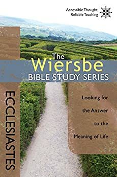 Ecclesiastes: Looking For The Answer To The Meaning Of Life by Warren W. Wiersbe