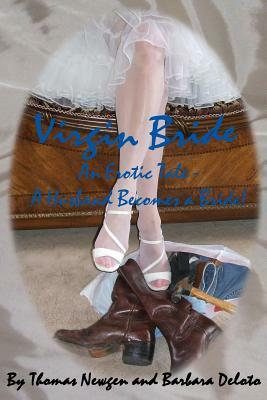 Virgin Bride - An Erotic Tale - A Husband Becomes A Bride!! by Barbara Deloto, Thomas Newgen