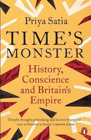 Time's Monster: History, Conscience and Britain's Empire by Priya Satia