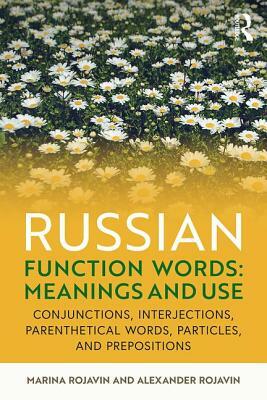 Russian Function Words: Meanings and Use: Conjunctions, Interjections, Parenthetical Words, Particles, and Prepositions by Marina Rojavin, Alexander Rojavin