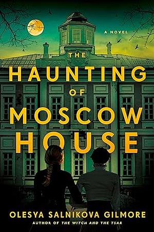The Haunting of Moscow House by Olesya Salnikova Gilmore