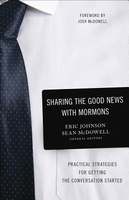 Sharing the Good News with Mormons: Practical Strategies for Getting the Conversation Started by Sean McDowell, Eric Johnson