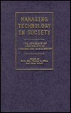 Managing Technology in Society: The Approach of Constructive Technology Assessment by Thomas J. Misa, Johan Schot, Arie Rip