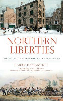 Northern Liberties: The Story of a Philadelphia River Ward by Harry Kyriakodis