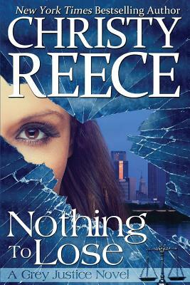 Nothing To Lose: A Grey Justice Novel by Christy Reece