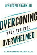 Overcoming When You Feel Overwhelmed: 5 Steps to Surviving the Chaos of Life by Jentezen Franklin, Jentezen Franklin