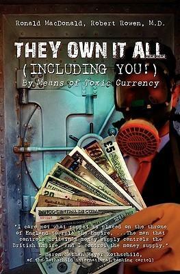They Own It All (Including You)!: By Means of Toxic Currency by Ronald MacDonald, Robert Rowen