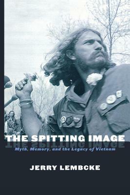 The Spitting Image: Myth, Memory, and the Legacy of Vietnam by Jerry Lembcke