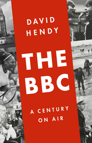 The BBC: A Century on Air by David Hendy, David Hendy
